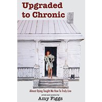 Upgraded to Chronic: Almost Dying Taught Me How To Truly Live - Upgraded to Chronic: Almost Dying Taught Me How To Truly Live - jetzt bei oelder-buchhandlung.de kaufen