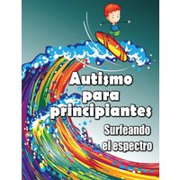 Autismo para principiantes: Surfeando el espectro - Autismo para principiantes: Surfeando el espectro - jetzt bei oelder-buchhandlung.de kaufen