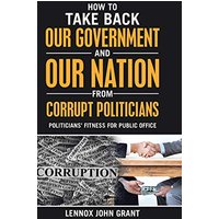 How to Take Back Our Government and Our Nation from Corrupt Politicians: Politicians' Fitness for Public Office - How to Take Back Our Government and Our Nation from Corrupt Politicians: Politicians' Fitness for Public Office - jetzt bei oelder-buchhandlung.de kaufen