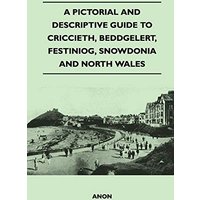 A Pictorial and Descriptive Guide to Criccieth, Beddgelert, Festiniog, Snowdonia and North Wales