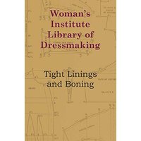 Woman's Institute Library Of Dressmaking - Tight Linings And Boning