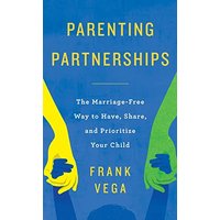 Parenting Partnerships: The Marriage-Free Way to Have, Share, and Prioritize Your Child - Parenting Partnerships: The Marriage-Free Way to Have, Share, and Prioritize Your Child - jetzt bei oelder-buchhandlung.de kaufen