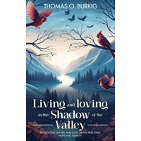 Living and Loving in the Shadow of The Valley: Reflections on life and love, death and grief, hope and rebirth - Living and Loving in the Shadow of The Valley: Reflections on life and love, death and grief, hope and rebirth - jetzt bei oelder-buchhandlung.de kaufen