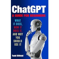 ChatGPT, A Guide for Beginners: What It Does, How It Does It, And Why You Should Use It - ChatGPT, A Guide for Beginners: What It Does, How It Does It, And Why You Should Use It - jetzt bei oelder-buchhandlung.de kaufen