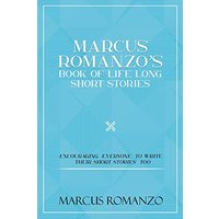 Marcus Romanzo's Book Of Life Long Short Stories Encouraging everyone to write their short stories too - Marcus Romanzo's Book Of Life Long Short Stories Encouraging everyone to write their short stories too - jetzt bei oelder-buchhandlung.de kaufen