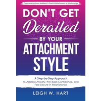 Don't Get Derailed By Your Attachment Style: A Step-by-Step Approach to Address Anxiety, Win Back Confidence, and Feel Secure in Relationships - Don't Get Derailed By Your Attachment Style: A Step-by-Step Approach to Address Anxiety, Win Back Confidence, and Feel Secure in Relationships - jetzt bei oelder-buchhandlung.de kaufen