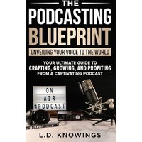 The Podcasting Blueprint: Unveiling Your Voice To The World - The Podcasting Blueprint: Unveiling Your Voice To The World - jetzt bei oelder-buchhandlung.de kaufen