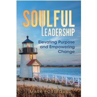 Soulful Leadership: Elevating Purpose and Empowering Change - Soulful Leadership: Elevating Purpose and Empowering Change - jetzt bei oelder-buchhandlung.de kaufen