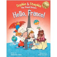 Hello, France!: A Children's Picture Book Culinary Travel Adventure for Kids Ages 4-8 (Sophie & Stephie: The Travel Sisters, Band 6) - Hello, France!: A Children's Picture Book Culinary Travel Adventure for Kids Ages 4-8 (Sophie & Stephie: The Travel Sisters, Band 6) - jetzt bei oelder-buchhandlung.de kaufen