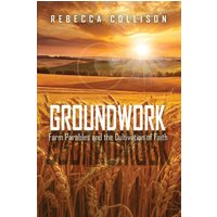 Groundwork: Farm Parables and the Cultivation of Faith - Groundwork: Farm Parables and the Cultivation of Faith - jetzt bei oelder-buchhandlung.de kaufen