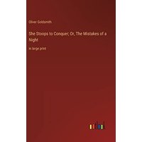 She Stoops to Conquer; Or, The Mistakes of a Night: in large print