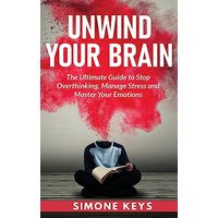 Unwind Your Brain: The Ultimate Guide to Stop Overthinking, Manage Stress and Master Your Emotions: Mindset and Mindfulness Techniques for a More Productive, Positive & Drama-Free Life - Unwind Your Brain: The Ultimate Guide to Stop Overthinking, Manage Stress and Master Your Emotions: Mindset and Mindfulness Techniques for a More Productive, Positive & Drama-Free Life - jetzt bei oelder-buchhandlung.de kaufen