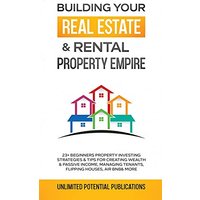 Building Your Real Estate & Rental Property Empire: 23+ Beginners Property Investing Strategies & Tips For Creating Wealth & Passive Income, Managing Tenants, Flipping Houses, Air BnB & More - Building Your Real Estate & Rental Property Empire: 23+ Beginners Property Investing Strategies & Tips For Creating Wealth & Passive Income, Managing Tenants, Flipping Houses, Air BnB & More - jetzt bei oelder-buchhandlung.de kaufen