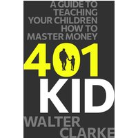 401Kid: A Guide to Teaching You and Your Children How to Master Money - 401Kid: A Guide to Teaching You and Your Children How to Master Money - jetzt bei oelder-buchhandlung.de kaufen