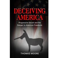 Deceiving America: Progressive Deceit and the Danger to American Freedoms - Deceiving America: Progressive Deceit and the Danger to American Freedoms - jetzt bei oelder-buchhandlung.de kaufen