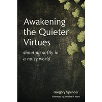 Awakening the Quieter Virtues: Shouting Softly in a Noisy World - Awakening the Quieter Virtues: Shouting Softly in a Noisy World - jetzt bei oelder-buchhandlung.de kaufen