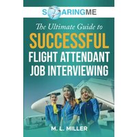 SoaringME The Ultimate Guide to Successful Flight Attendant Job Interviewing - SoaringME The Ultimate Guide to Successful Flight Attendant Job Interviewing - jetzt bei oelder-buchhandlung.de kaufen