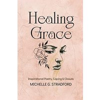 Healing Grace: Inspirational Poetry for Coping & Closure - Healing Grace: Inspirational Poetry for Coping & Closure - jetzt bei oelder-buchhandlung.de kaufen