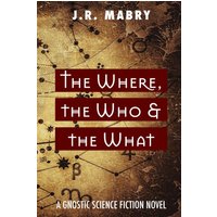 The Where, the Who & the What: A Gnostic Science Fiction Novel - The Where, the Who & the What: A Gnostic Science Fiction Novel - jetzt bei oelder-buchhandlung.de kaufen