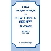 Early Church Records of New Castle County, Delaware, Volume 1: 1701-1800