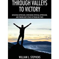 Through Valleys to Victory: Defeating Depression, Overcoming Spiritual Oppression, and Finding God's Peace in Troubling Times - Through Valleys to Victory: Defeating Depression, Overcoming Spiritual Oppression, and Finding God's Peace in Troubling Times - jetzt bei oelder-buchhandlung.de kaufen