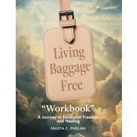 Living Baggage Free Workbook: A Guided Journey to Emotional Freedom - Living Baggage Free Workbook: A Guided Journey to Emotional Freedom - jetzt bei oelder-buchhandlung.de kaufen