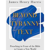 Beyond the Tyranny of the Text: Preaching in Front of the Bible to Create a New World