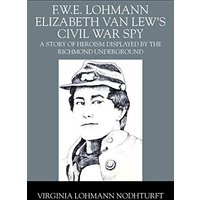 F.W.E. Lohmann Elizabeth Van Lew's Civil War Spy: A Story of Heroism Displayed by the Richmond Underground - F.W.E. Lohmann Elizabeth Van Lew's Civil War Spy: A Story of Heroism Displayed by the Richmond Underground - jetzt bei oelder-buchhandlung.de kaufen