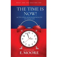 The Time Is Now! Activating Kingdom Wealth In Your Life! - The Time Is Now! Activating Kingdom Wealth In Your Life! - jetzt bei oelder-buchhandlung.de kaufen