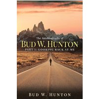 The Autobiography of Bud W. Hunton: Part 1: Looking Back At Me - The Autobiography of Bud W. Hunton: Part 1: Looking Back At Me - jetzt bei oelder-buchhandlung.de kaufen