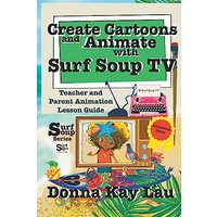 Create Cartoons and Animate with Surf Soup TV: Teacher and Parent Animation Lesson Guide - Create Cartoons and Animate with Surf Soup TV: Teacher and Parent Animation Lesson Guide - jetzt bei oelder-buchhandlung.de kaufen