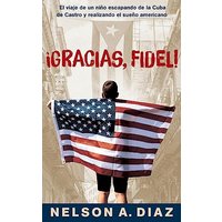 Gracias, Fidel!: El viaje de un niño escapando de la Cuba de Castro y realizando el sueño americano - Gracias, Fidel!: El viaje de un niño escapando de la Cuba de Castro y realizando el sueño americano - jetzt bei oelder-buchhandlung.de kaufen