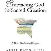 Embracing God in Sacred Creation: A Thirty-Day Spiritual Sojourn - Embracing God in Sacred Creation: A Thirty-Day Spiritual Sojourn - jetzt bei oelder-buchhandlung.de kaufen