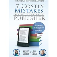 7 Costly Mistakes When Choosing a Publisher: Self-Publishing Secrets That Will Save You Thousands