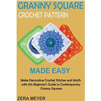 Granny Square Crochet Patterns Made Easy: Make Decorative Crochet Stitches and Motifs with this Beginner's Guide to Contemporary Granny Squares - Granny Square Crochet Patterns Made Easy: Make Decorative Crochet Stitches and Motifs with this Beginner's Guide to Contemporary Granny Squares - jetzt bei oelder-buchhandlung.de kaufen