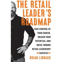 The Retail Leader’s Roadmap: Take Control of Your Career, Unlock Your Potential, and Drive Toward Retail Leadership Success - The Retail Leader’s Roadmap: Take Control of Your Career, Unlock Your Potential, and Drive Toward Retail Leadership Success - jetzt bei oelder-buchhandlung.de kaufen