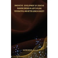 INNOVATIVE DEVELOPMENT OF CREATIVE FASHIONS DRESSED IN LADY'S NYLONS FOR BEAUTIFUL AND BETTER LOOKS IN SOCIETY - INNOVATIVE DEVELOPMENT OF CREATIVE FASHIONS DRESSED IN LADY'S NYLONS FOR BEAUTIFUL AND BETTER LOOKS IN SOCIETY - jetzt bei oelder-buchhandlung.de kaufen