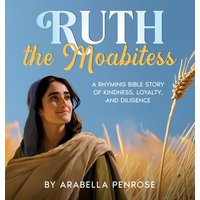 Ruth the Moabitess: A Rhyming Bible Story of Kindness, Loyalty, and Diligence (Real Women Heroes of the Bible, Band 2) - Ruth the Moabitess: A Rhyming Bible Story of Kindness, Loyalty, and Diligence (Real Women Heroes of the Bible, Band 2) - jetzt bei oelder-buchhandlung.de kaufen