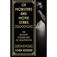 OF MOBSTERS AND MOVIE STARS: The Bloody Golden Age of Hollywood - OF MOBSTERS AND MOVIE STARS: The Bloody Golden Age of Hollywood - jetzt bei oelder-buchhandlung.de kaufen