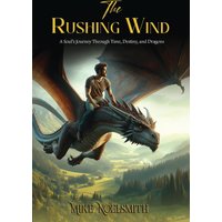 The Rushing Wind: A Soul’s Journey Through Time, Destiny, and Dragons - The Rushing Wind: A Soul’s Journey Through Time, Destiny, and Dragons - jetzt bei oelder-buchhandlung.de kaufen