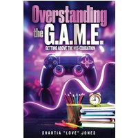 Overstanding the G.A.M.E. | Getting Above the Mis-Education - The Ultimate Cheat Code to Level Up & Win in Your Relationship with Your Gamer - Overstanding the G.A.M.E. | Getting Above the Mis-Education - The Ultimate Cheat Code to Level Up & Win in Your Relationship with Your Gamer - jetzt bei oelder-buchhandlung.de kaufen
