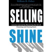 Selling Shine: Lessons Learned by Mastering the Art of Cleaning and Closing Deals - Selling Shine: Lessons Learned by Mastering the Art of Cleaning and Closing Deals - jetzt bei oelder-buchhandlung.de kaufen