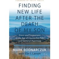 Finding New Life After the Death of My Son: Grace and Forgiveness in the Age of Counterfeit Pills and Fentanyl Poisoning - Finding New Life After the Death of My Son: Grace and Forgiveness in the Age of Counterfeit Pills and Fentanyl Poisoning - jetzt bei oelder-buchhandlung.de kaufen