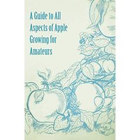 A Guide to All Aspects of Apple Growing for Amateurs
