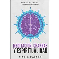 Meditación, Chakras y Espiritualidad: Meditación y Chakras para cambiar tu vida - Meditación, Chakras y Espiritualidad: Meditación y Chakras para cambiar tu vida - jetzt bei oelder-buchhandlung.de kaufen