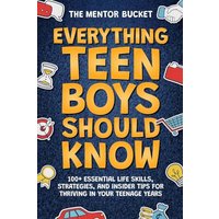 Everything Teen Boys Should Know - 100+ Essential Life Skills, Strategies, and Insider Tips for Thriving in Your Teenage Years - Everything Teen Boys Should Know - 100+ Essential Life Skills, Strategies, and Insider Tips for Thriving in Your Teenage Years - jetzt bei oelder-buchhandlung.de kaufen