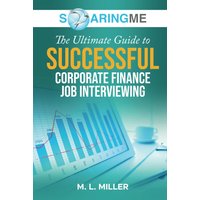 SoaringME The Ultimate Guide to Successful Corporate Finance Job Interviewing - SoaringME The Ultimate Guide to Successful Corporate Finance Job Interviewing - jetzt bei oelder-buchhandlung.de kaufen