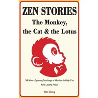 Zen Stories - The Monkey, the Cat and the Lotus: 58 Mind-Opening Teachings of Wisdom to Help You Find Lasting Peace - Zen Stories - The Monkey, the Cat and the Lotus: 58 Mind-Opening Teachings of Wisdom to Help You Find Lasting Peace - jetzt bei oelder-buchhandlung.de kaufen