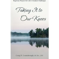 Taking It to Our Knees: Rigorous Prayers for Life's Greatest Challenges - Taking It to Our Knees: Rigorous Prayers for Life's Greatest Challenges - jetzt bei oelder-buchhandlung.de kaufen