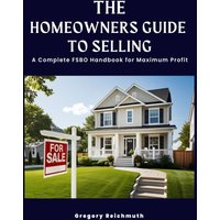 The Homeowners Guide to Selling: A Complete FSBO Handbook for Maximum Profit - The Homeowners Guide to Selling: A Complete FSBO Handbook for Maximum Profit - jetzt bei oelder-buchhandlung.de kaufen